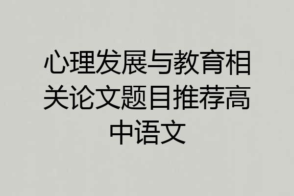 心理发展与教育相关论文题目推荐高中语文