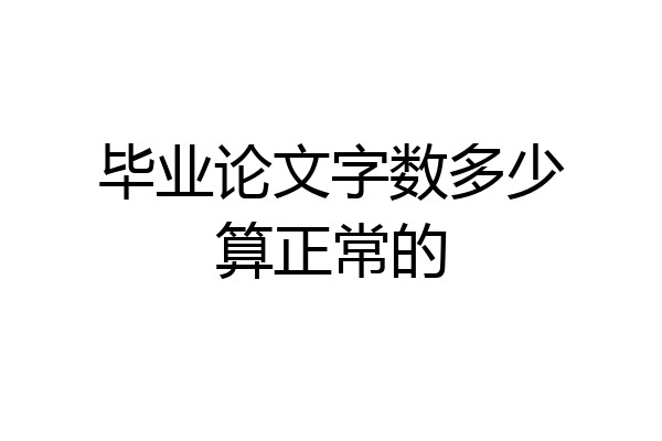 毕业论文字数多少算正常的