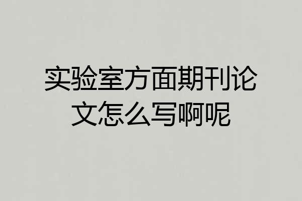 实验室方面期刊论文怎么写啊呢