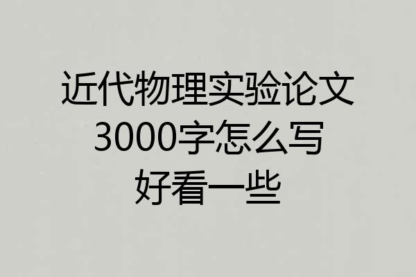 近代物理实验论文3000字怎么写好看一些