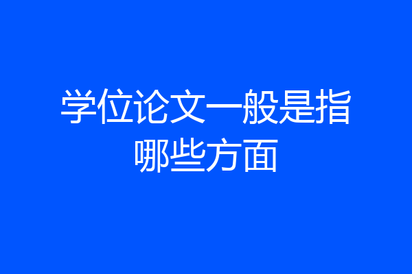 学位论文一般是指哪些方面