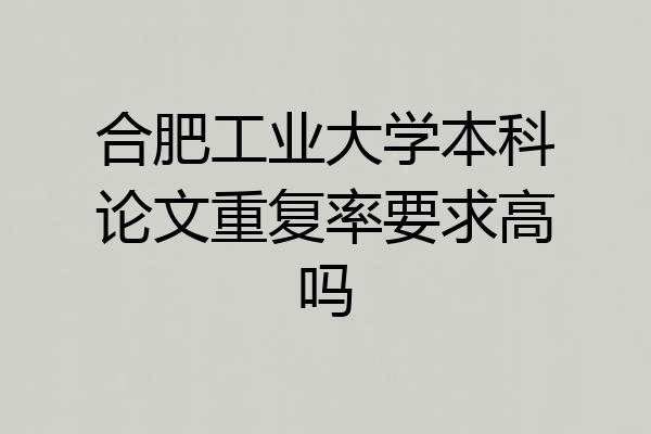 合肥工业大学本科论文重复率要求高吗
