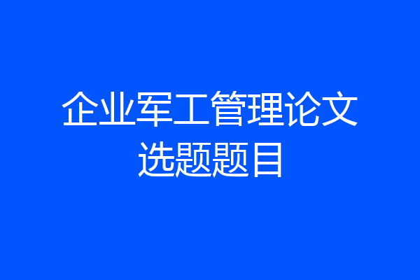企业军工管理论文选题题目