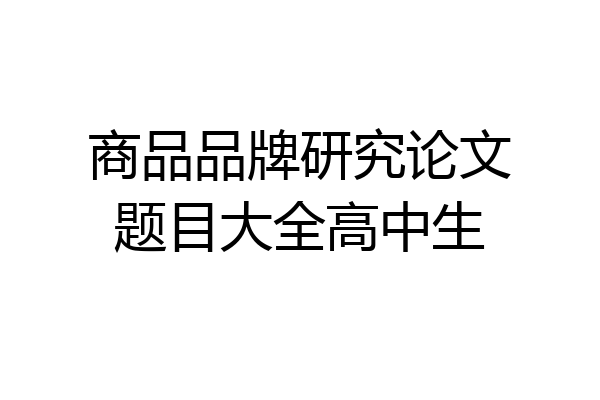 商品品牌研究论文题目大全高中生