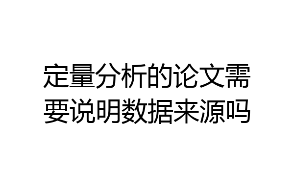 定量分析的论文需要说明数据来源吗
