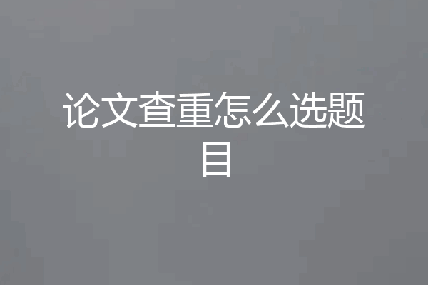 论文查重怎么选题目