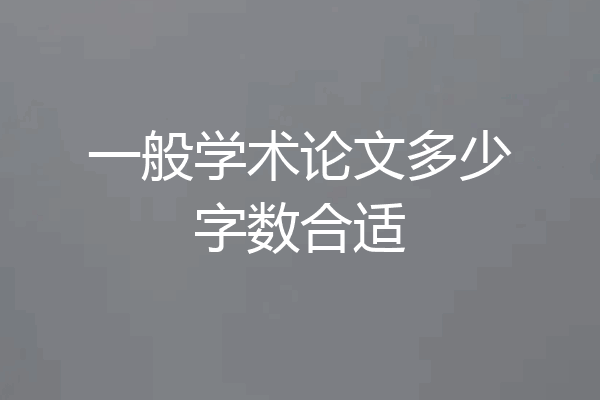一般学术论文多少字数合适