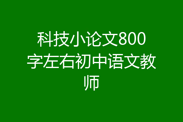 科技小论文800字左右初中语文教师