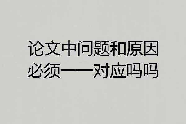 论文中问题和原因必须一一对应吗吗