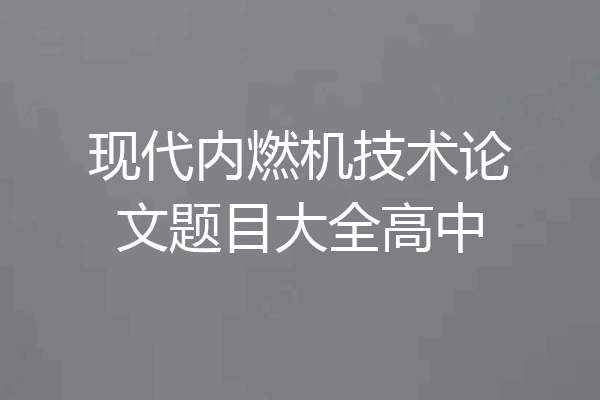 现代内燃机技术论文题目大全高中