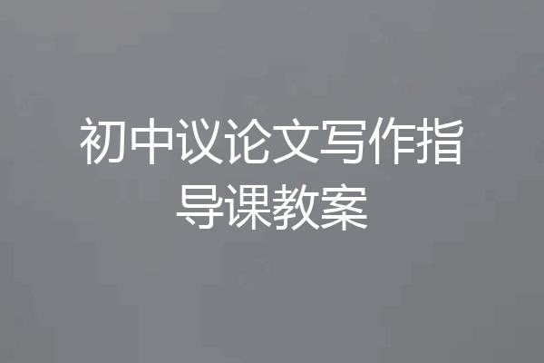 初中议论文写作指导课教案