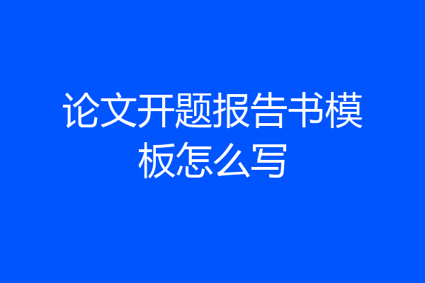 论文开题报告书模板怎么写