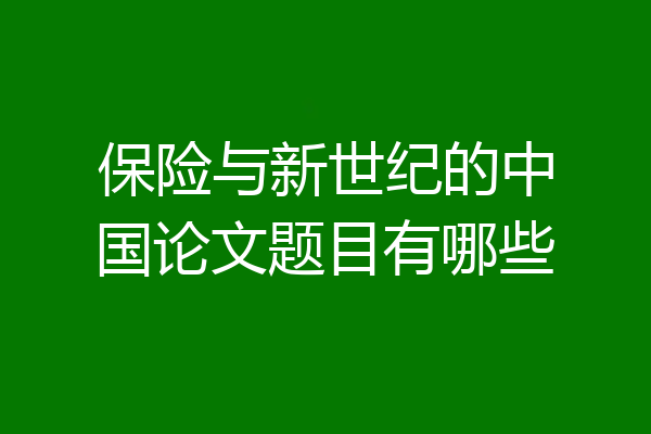 保险与新世纪的中国论文题目有哪些