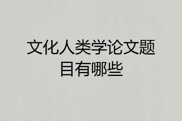 文化人类学论文题目有哪些