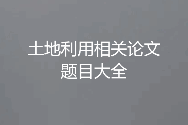 土地利用相关论文题目大全