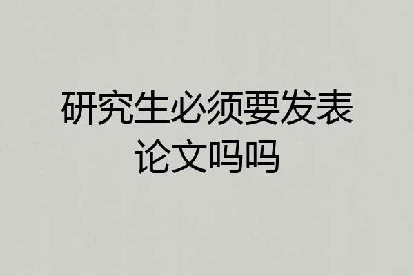 研究生必须要发表论文吗吗