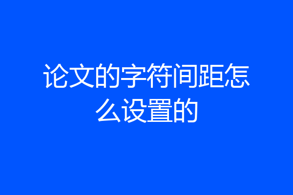 论文的字符间距怎么设置的