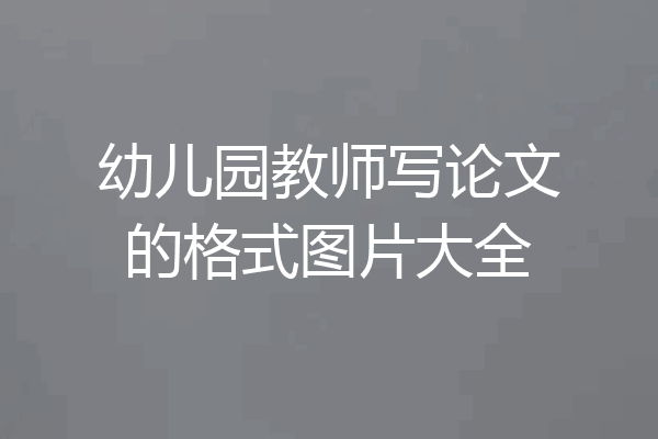 幼儿园教师写论文的格式图片大全