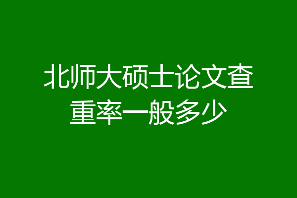 北师大硕士论文查重率一般多少