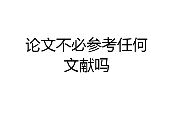 论文不必参考任何文献吗