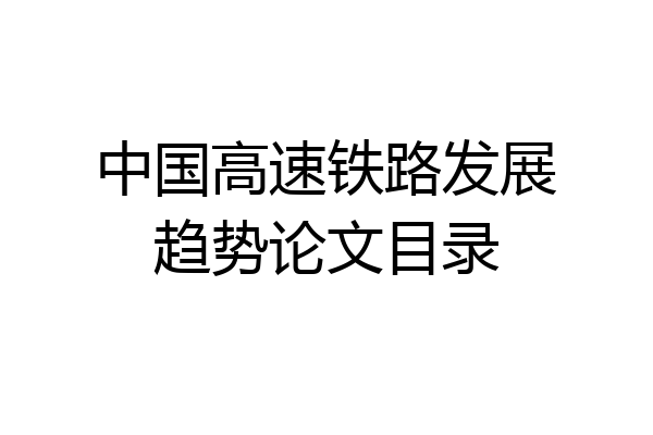 中国高速铁路发展趋势论文目录
