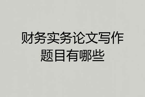 财务实务论文写作题目有哪些