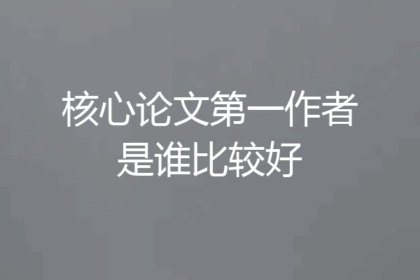 核心论文第一作者是谁比较好