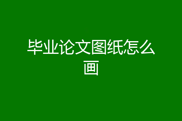 毕业论文图纸怎么画