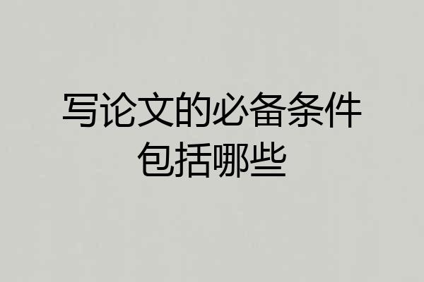写论文的必备条件包括哪些