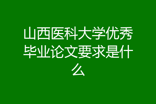 山西医科大学优秀毕业论文要求是什么