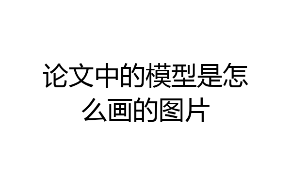论文中的模型是怎么画的图片