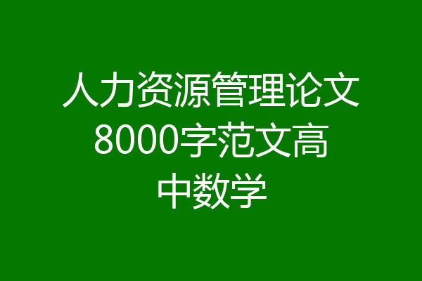 人力资源管理论文8000字范文高中数学
