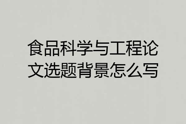 食品科学与工程论文选题背景怎么写