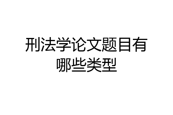 刑法学论文题目有哪些类型