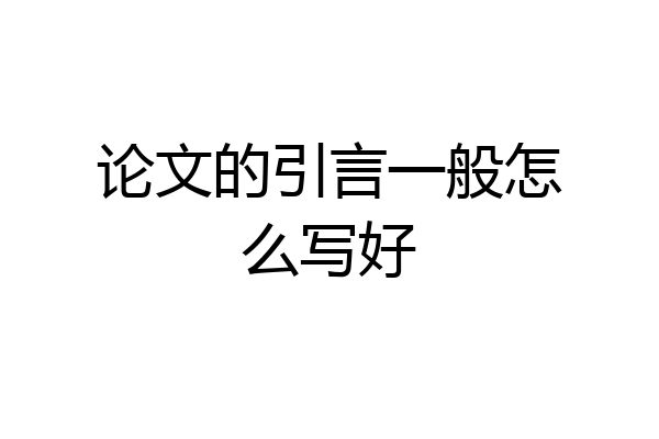 论文的引言一般怎么写好