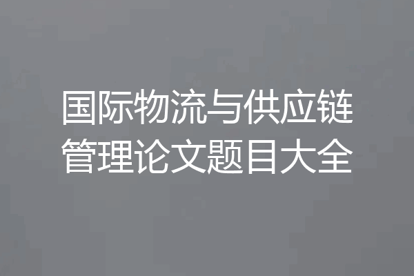 国际物流与供应链管理论文题目大全