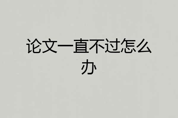 论文一直不过怎么办