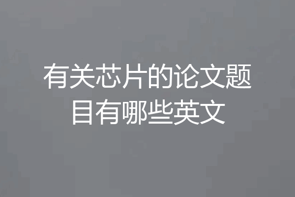 有关芯片的论文题目有哪些英文