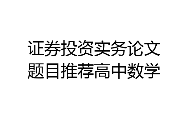 证券投资实务论文题目推荐高中数学
