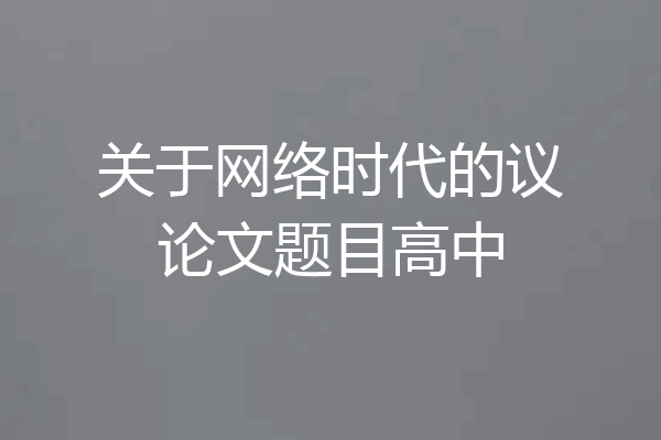 关于网络时代的议论文题目高中