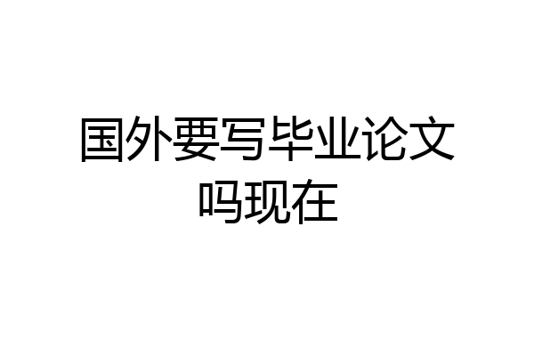 国外要写毕业论文吗现在