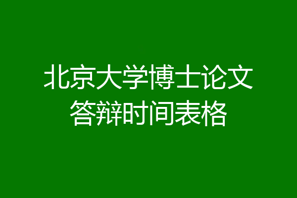 北京大学博士论文答辩时间表格