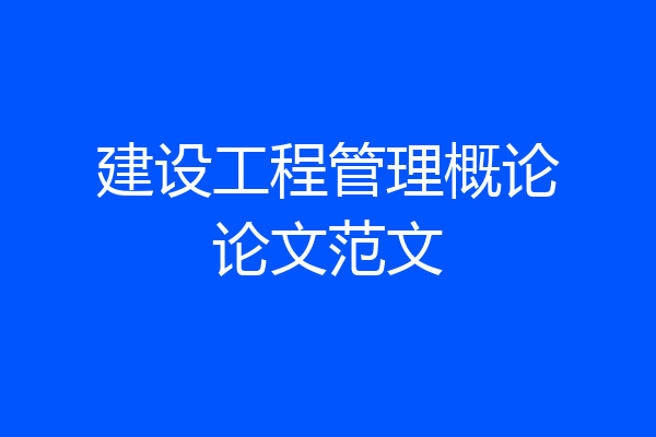 建设工程管理概论论文范文