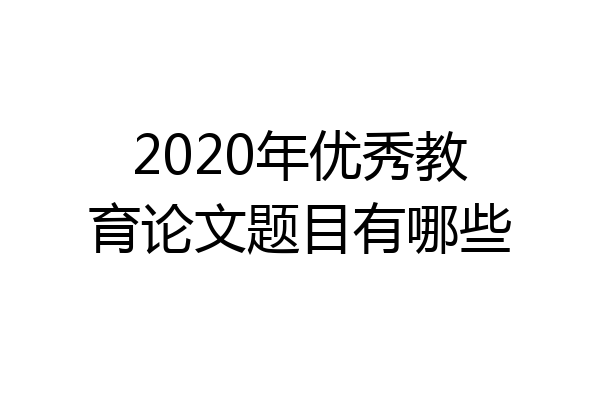2020年优秀教育论文题目有哪些