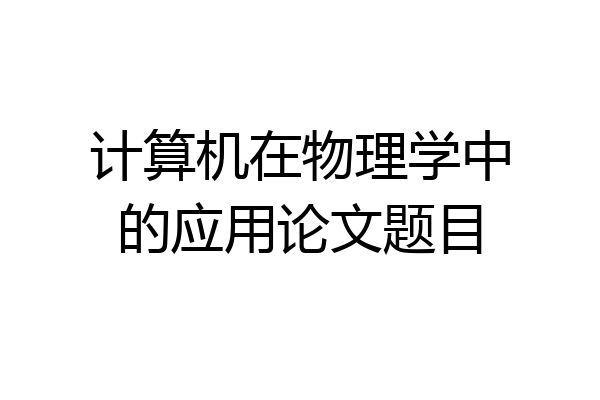 计算机在物理学中的应用论文题目