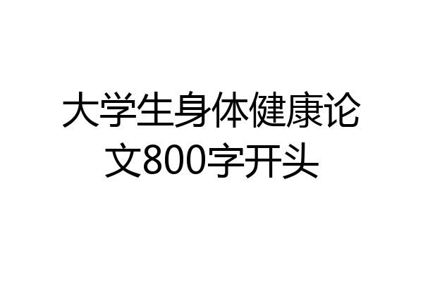 大学生身体健康论文800字开头