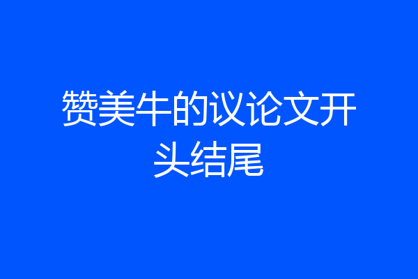 赞美牛的议论文开头结尾