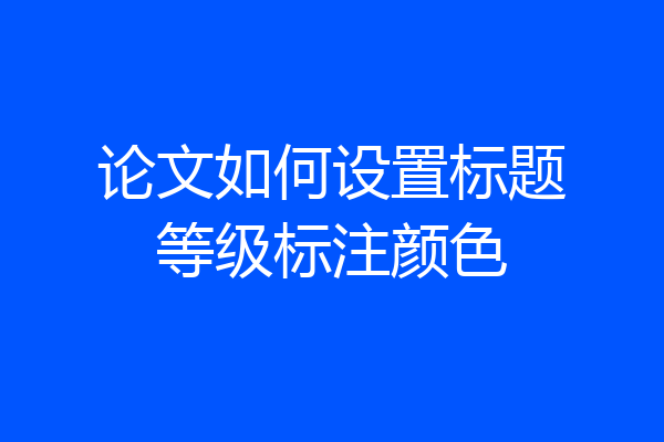 论文如何设置标题等级标注颜色