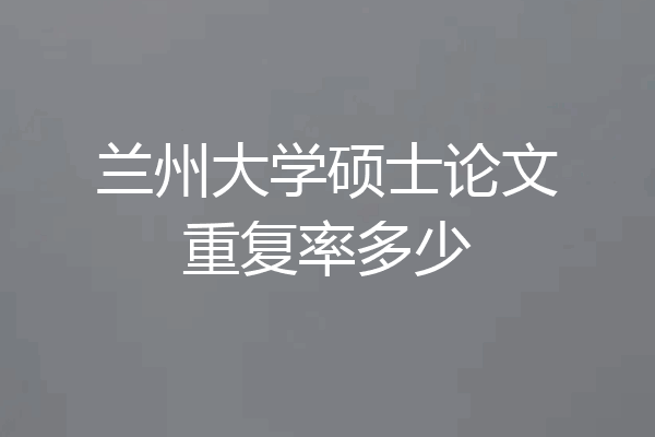 兰州大学硕士论文重复率多少