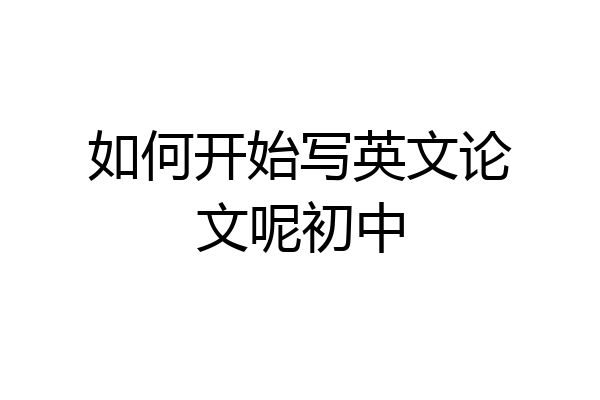 如何开始写英文论文呢初中